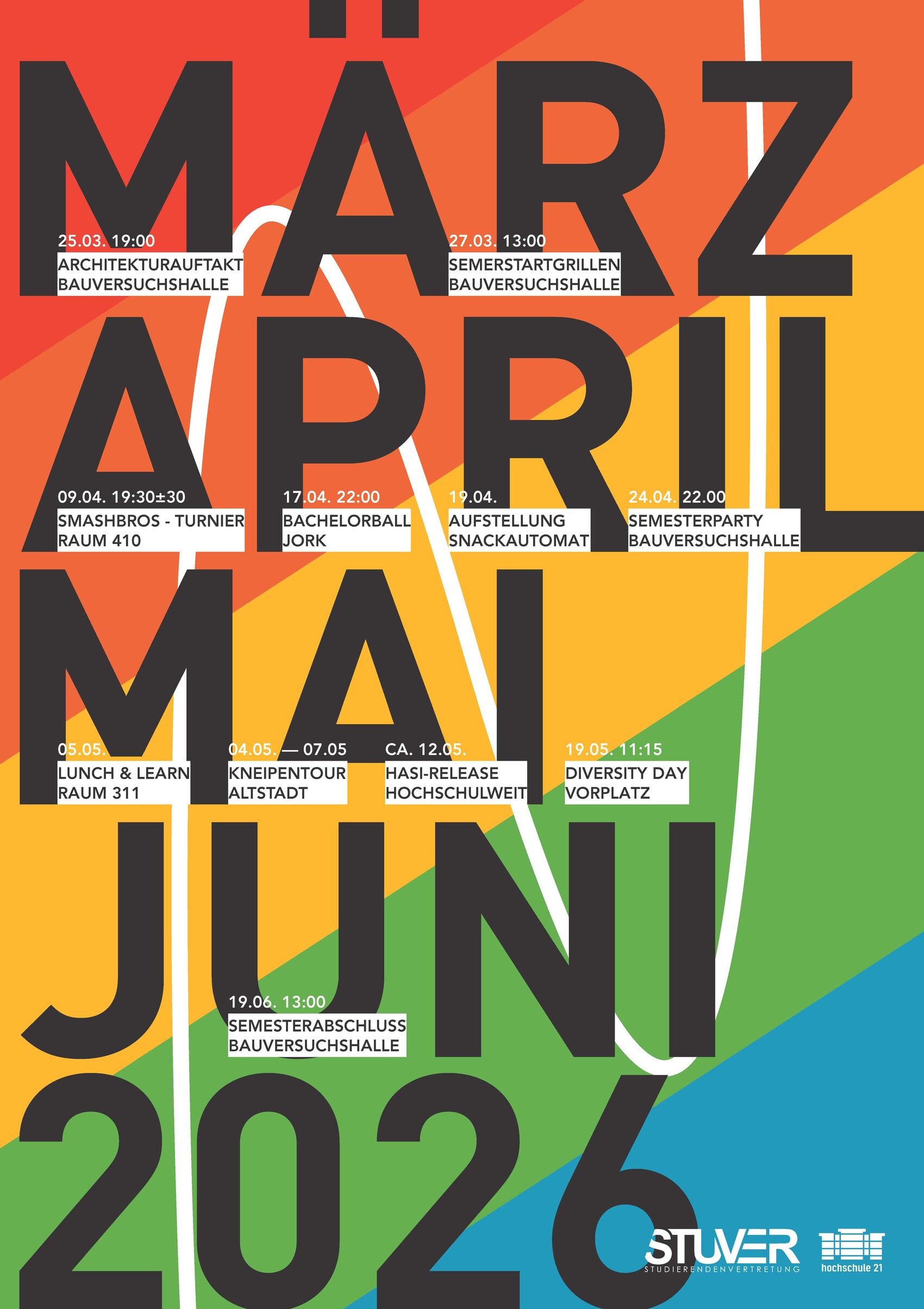 25.03. 19 Uhr Architekturauftakt, 27.03. Semesterstartgrillen, 09.04. 19:30 Smashbros Turnier Raum 410, 17.04. Bachelorball Jork, 19.04. Aufstellung Snackautomat, 24.04. Semesterparty Bauversuchshalle, 05.05. Lunch & Learn, 04.-07.05. Kneipentour Altstadt, 12.05. HASI Release, 19.05. Diversity Day Vorplatz, 19.06. Semesterabschluss Bauversuchshalle